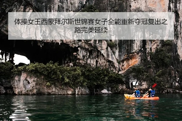 体操女王西蒙拜尔斯世锦赛女子全能重新夺冠复出之路完美延续